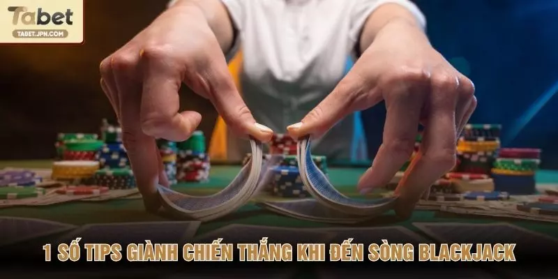 1 số tips giành chiến thắng khi đến sòng Blackjack