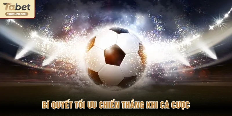 Bí quyết tối ưu chiến thắng khi cá cược
