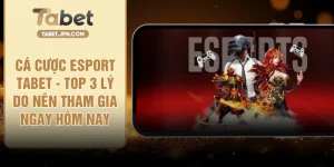 Cá Cược Esport TABET - Top 3 Lý Do Nên Tham Gia Ngay Hôm Nay