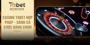 Casino TABET Hợp Pháp - Sảnh Cá Cược Đáng Chọn 2025