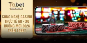 Công Nghệ Casino Thực Tế Ảo - Xu Hướng Mới 2026 Trên TABET