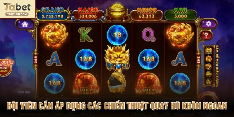 Hội viên cần áp dụng các chiến thuật quay hũ khôn ngoan