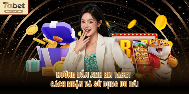 Hướng dẫn anh em TABET cách nhận và sử dụng ưu đãi