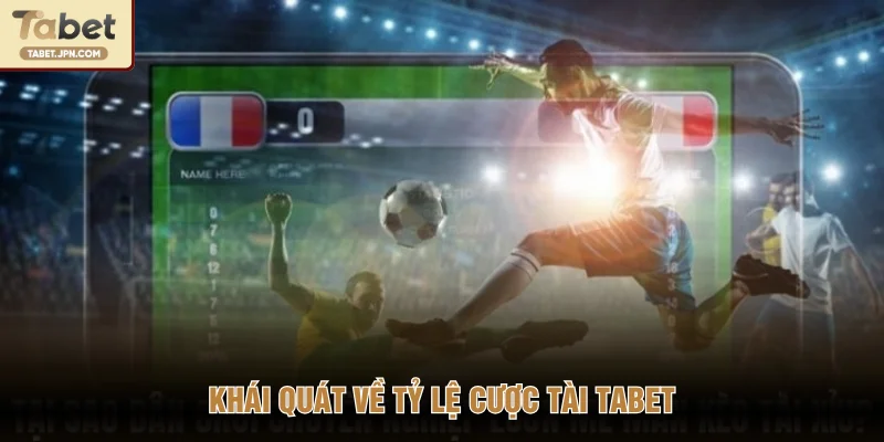Khái quát về tỷ lệ cược tài TABET