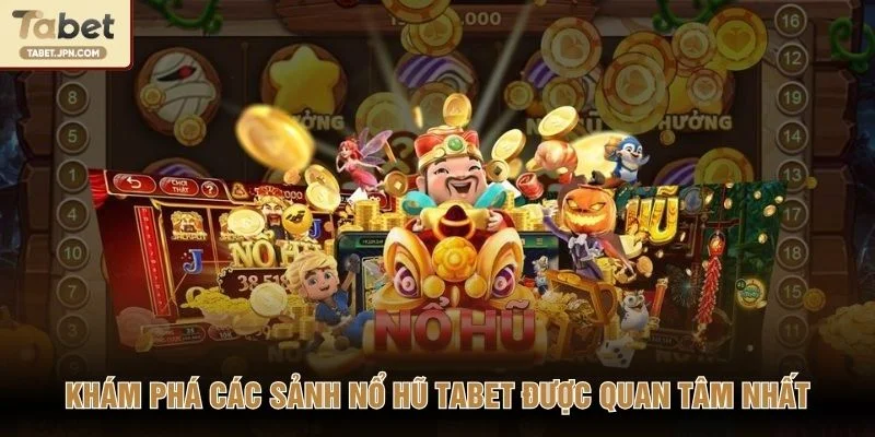 Khám phá các sảnh nổ hũ TABET được quan tâm nhất