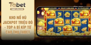Kho Nổ Hũ Jackpot Triệu Đô - Top 4 Bí Kíp Từ Cao Thủ TABET