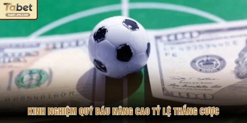 Kinh nghiệm quý báu nâng cao tỷ lệ thắng cược