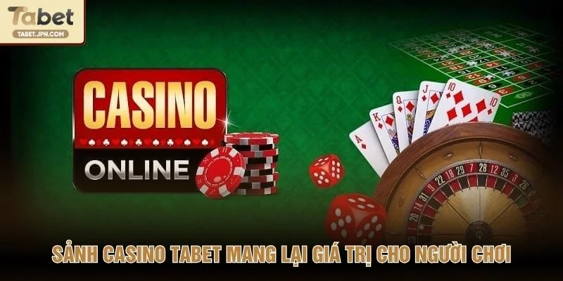 Sảnh casino TABET mang lại giá trị cho người chơi