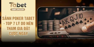 Sảnh Poker TABET - Top 7 Lý Do Nên Tham Gia Đặt Cược Ngay