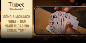 Sòng Blackjack TABET - Trải Nghiệm Casino Chuẩn Top 1