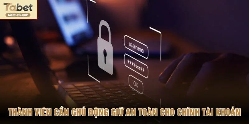 Thành viên cần chủ động giữ an toàn cho chính tài khoản