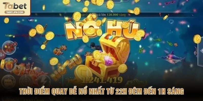 Thời điểm quay dễ nổ nhất từ 22h đêm đến 1h sáng