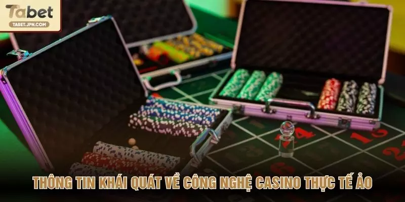 Thông tin khái quát về công nghệ casino thực tế ảo