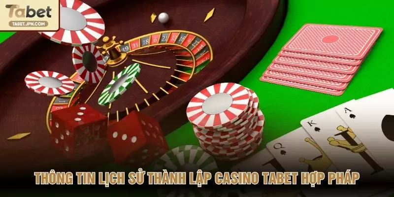 Thông tin lịch sử thành lập casino TABET hợp pháp