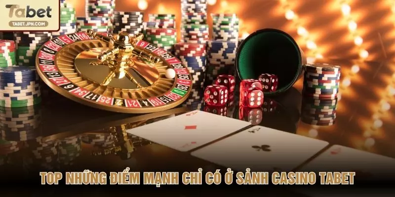 Top những điểm mạnh chỉ có ở sảnh casino TABET