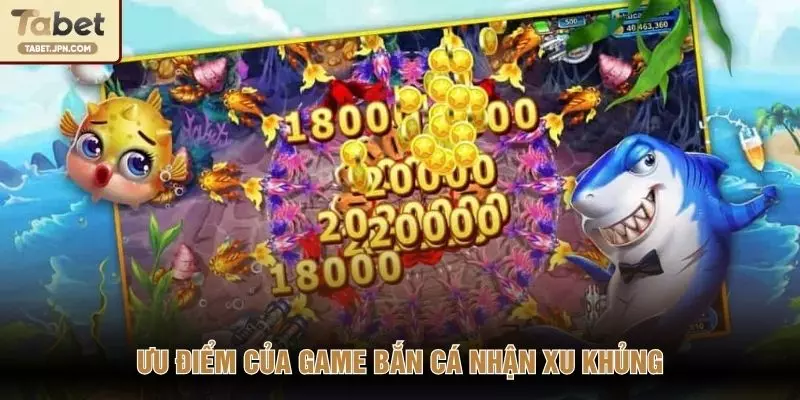 Ưu điểm của game bắn cá nhận xu khủng