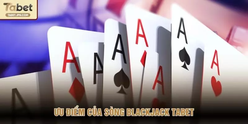 Ưu điểm của sòng Blackjack TABET